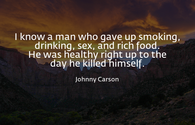 I know a man who gave up smoking, drinking, sex, and rich food. He was healthy right up to the day he<a href="/tag/onmfc"class="tags"><span>#onmfc</span></a>