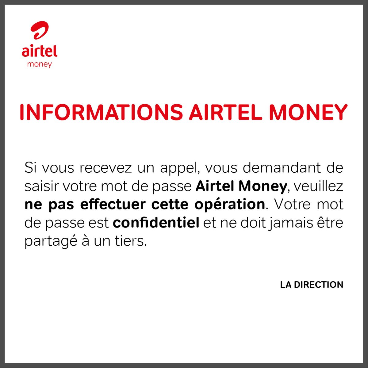 Votre mot de passe est strictement confidentiel. Ne le partagez à personne pas même à un proche. 
#AirtelMoney
