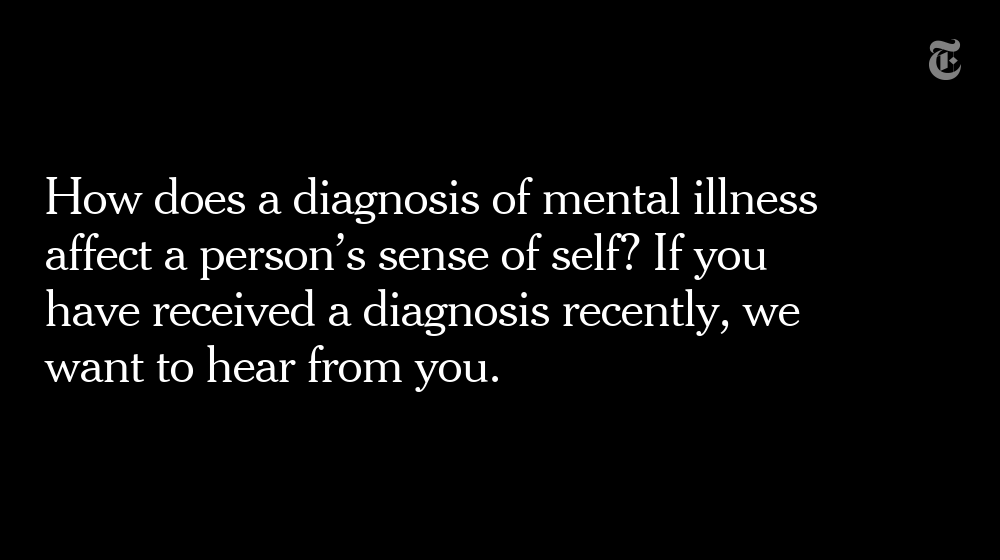 As part of a special project, @nytopinion is trying to build a picture of how a diagnosis of mental illness can affect someone’s sense of identity. If you were diagnosed recently and are willing to share some of your experience, email us at opinion-surveys@nytimes.com.