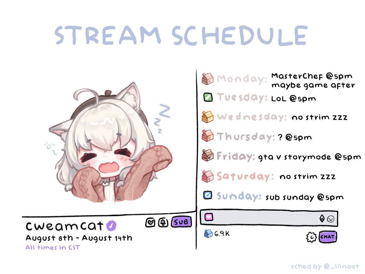 【🤍MILK STREAM SCHEDULE?!🥛】

August 8th - 14th, 2022. Times in CST!
all plans could be subject to change !! („• ֊ •„)

꒰ʚ TWITCH: twitch.tv/cweamcat
꒰ʚ TAGS:🥛#cweamcat ・🎨#cweamart