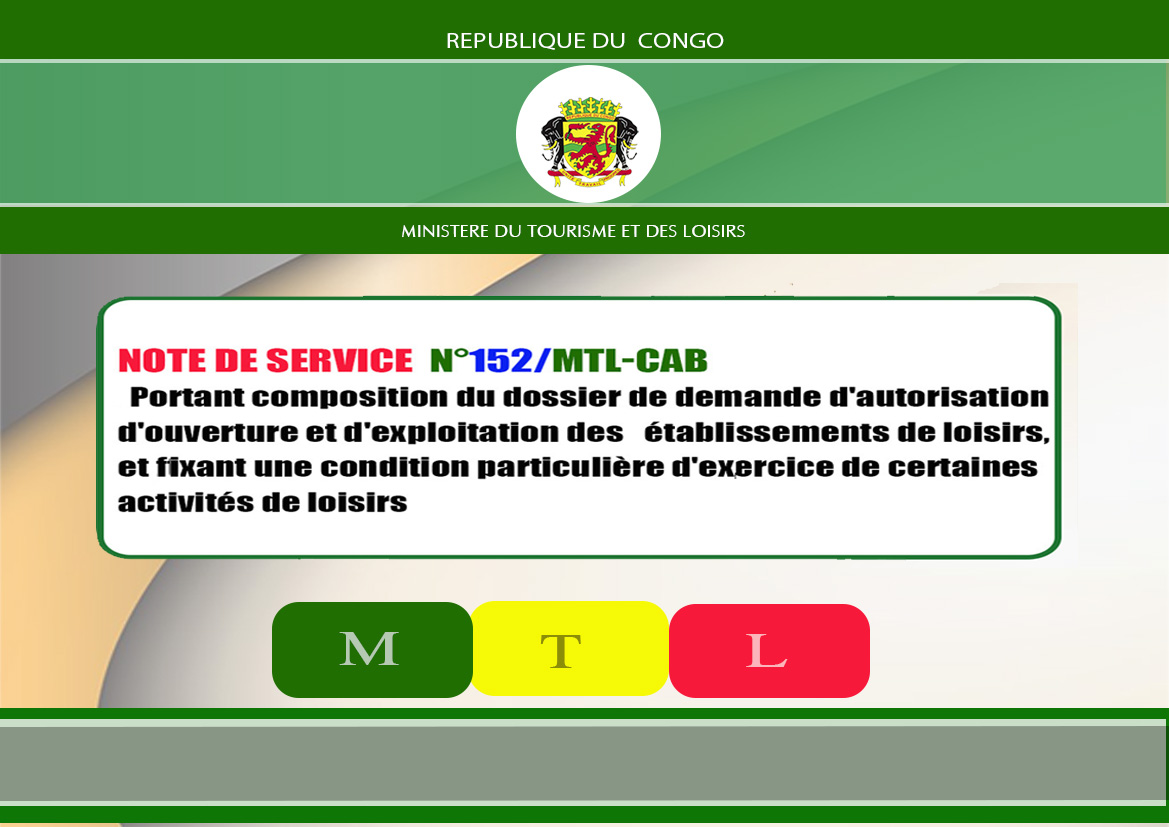 Note de service n°152/MTL-CAB (Portant composition du dossier de demande d'autorisation d'ouverture et d'exploitation des établissements de loisirs, et fixant une condition particulière d'exercice de certaines activités de loisirs).Plus de détails sur: tourisme.gouv.cg