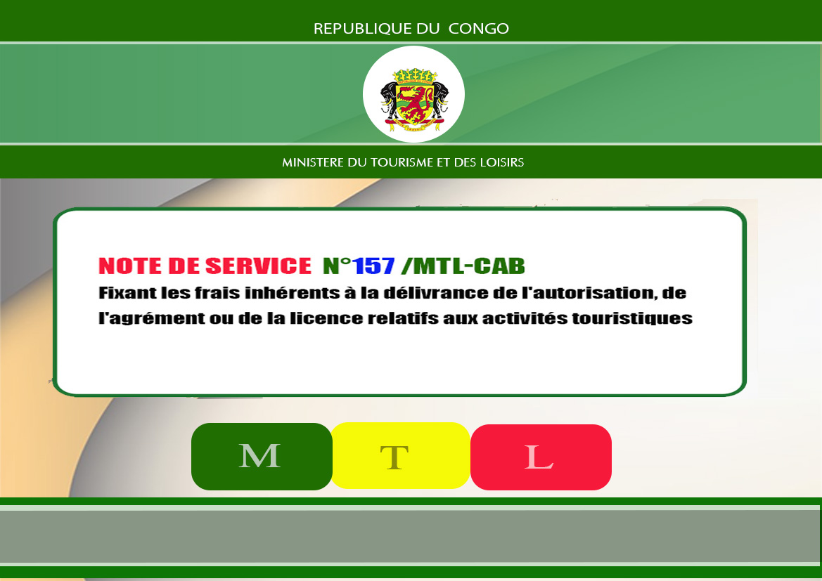 Note de service n°157/MTL-CAB (Fixant les frais inhérents à la délivrance de l'autorisation , de l'agrément ou de la licence relatifs aux activités touristiques).Plus de détails sur: tourisme.gouv.cg , puis cliquez sur MEDIATS-DOCUMENTS.
