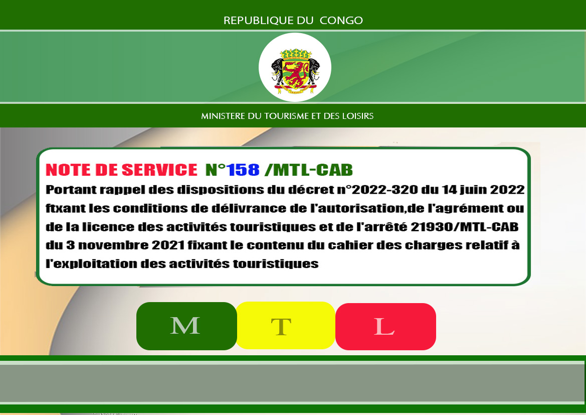 Note de service n° 158/MTL-CAB (Portant rappel des dispositions du décret n°2022-320 du 14 juin 2022  et de l'arrêté 21930/MTL-CAB du 3 novembre 2021). Plus de détails sur: tourisme.gouv.cg, puis cliquez sur MEDIAS-DOCUMENTS.