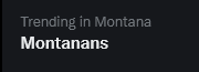 schneiderlorax's tweet photo. Not saying it's a useless trend, but it just upgraded from "Montana" to "Montanans" https://t.co/FvwdBYwhCp