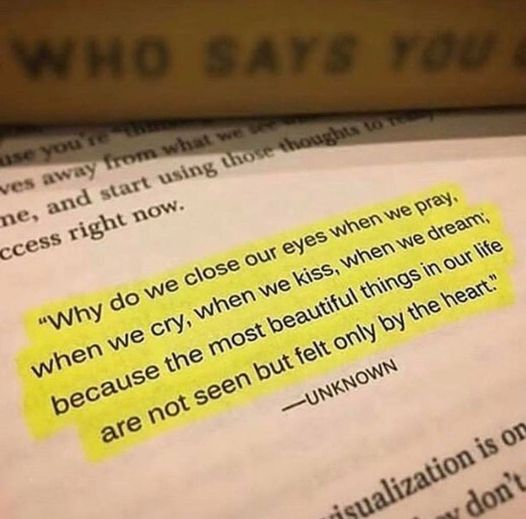 "Why do we close our eyes when we pray, when we cry, when we kiss, when we dream; because the most beautiful things in our life are not seen but felt only by the heart." ~Unknown #TuesdayFeeling #Inspiration #InspirationalQuotes #feelings #heart #quote