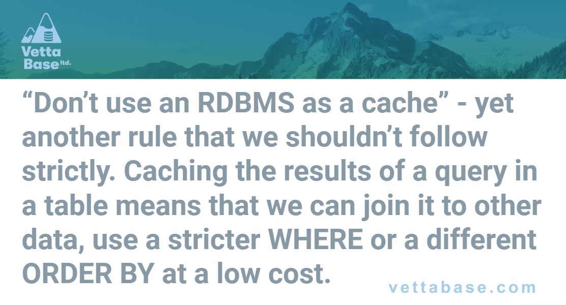 vettabase's tweet photo. “Don’t use an #RDBMS as a cache” - yet another rule that we shouldn’t follow strictly. #Caching the results of a query in a table means that we can join it to other data, use a stricter WHERE or a different ORDER BY at a low cost. #database #Vettabase #VettabaseWeeklyTips https://t.co/m8eRAlpWCz