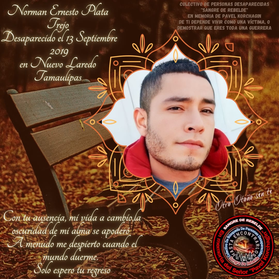 Celia Acuña Moreno (@celiaacuamoren1) on Twitter photo #TeBuscamosNormanErnestoPlataTrejo
#Desaparecido el 13/09/2019
En #NuevoLaredo #Tamaulipas #México 🇲🇽
Vía <a href="/SeleneA50115504/">Selene Alvarez</a>
#RTsSolidarios
<a href="/sangrederebelde/">🇲🇽 Colectivo De Búsqueda SangreDeRebelde🇲🇽</a> #TeBuscamosNormanErnestoPlataTrejo
#Desaparecido el 13/09/2019
En #NuevoLaredo #Tamaulipas #México 🇲🇽
Vía <a href="/SeleneA50115504/">Selene Alvarez</a>
#RTsSolidarios
<a href="/sangrederebelde/">🇲🇽 Colectivo De Búsqueda SangreDeRebelde🇲🇽</a>