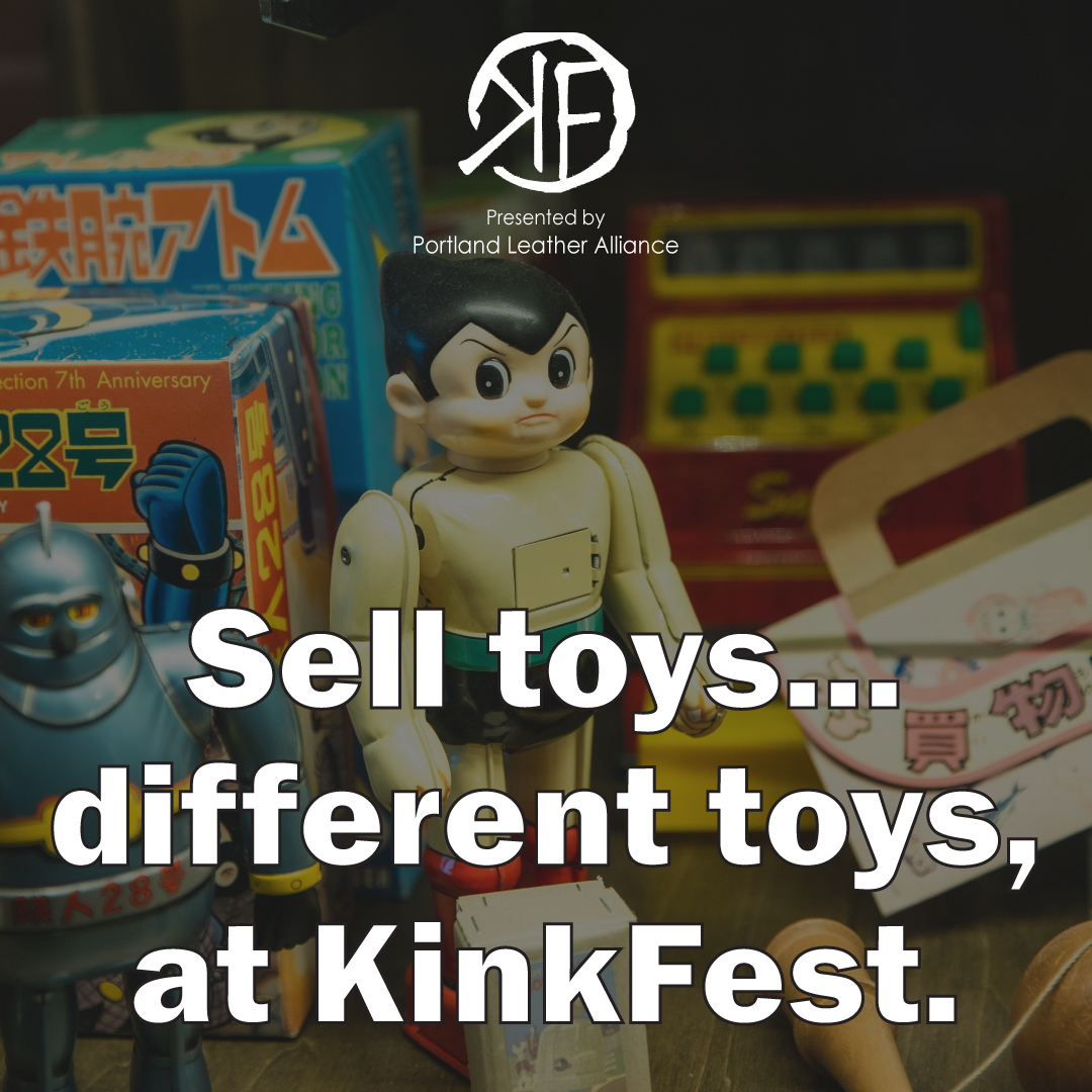 Come sell...toys at KinkFest 2024. We'll have more attendees than EVER in our massive vendor mall. The deadline is approaching.

Application: kinkfest.org/vendors.php