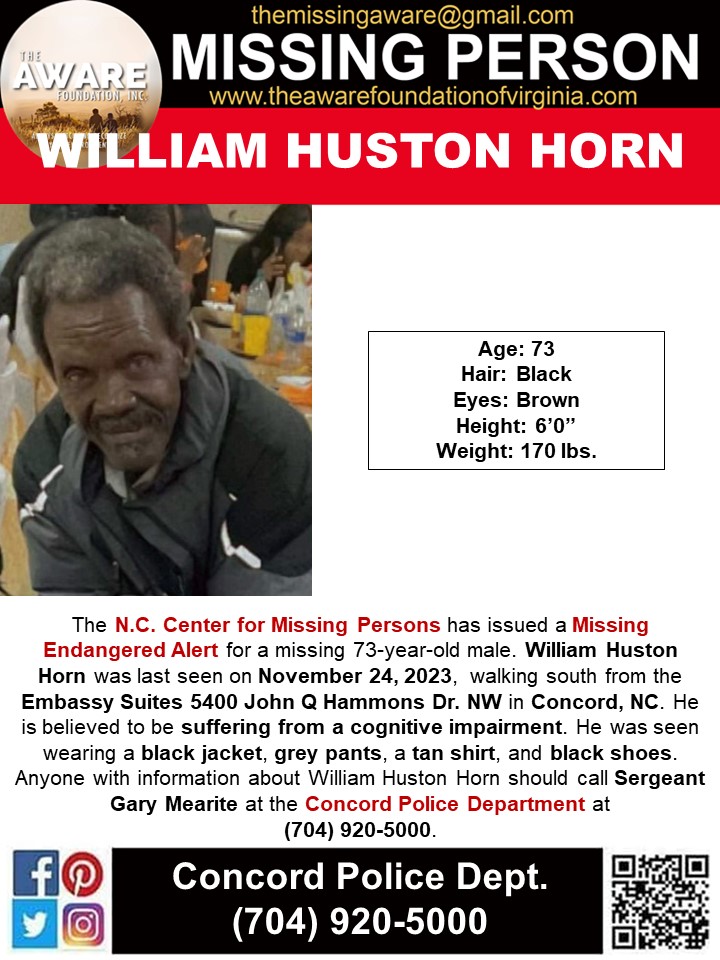 ***MISSING ENDANGERED ALERT*** CONCORD, NC The N.C. Center for Missing Persons has issued a Missing Endangered Alert for a missing 73-year-old male. William Huston Horn was last seen on November 24, 2023, walking south from the Embassy Suites 5400 John Q Hammons Dr. NW in…
