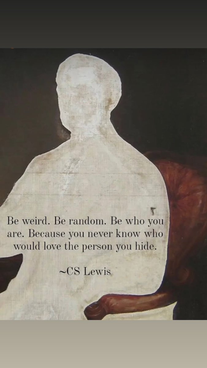 “Be weird. Be random. Be who you are. Because you never know who would love the person you hide.” C.S. Lewis