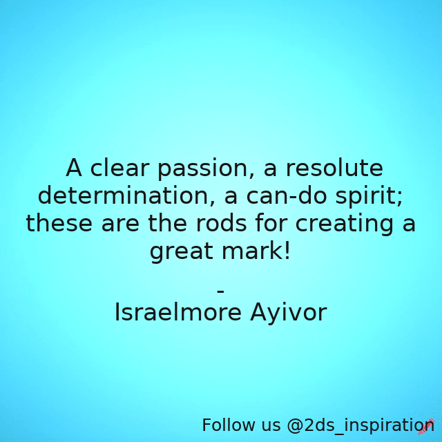 Author - Israelmore Ayivor

#193554 #quote #action #candospirit #create #creating #determination #doit #foodforthought #greatmarks #israelmoreayivor #makeadifference #makeamark #makeanimpact #passion #rods #youcandoit