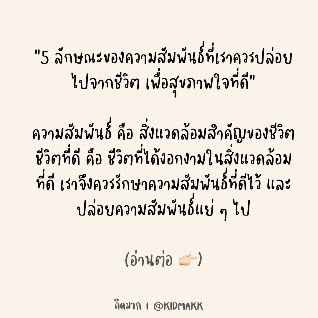 kidmakk's tweet photo. 5 ลักษณะของความสัมพันธ์ที่เราควรปล่อยไปจากชีวิต เพื่อสุขภาพใจที่ดี

ความสัมพันธ์ คือ สิ่งแวดล้อมสำคัญของชีวิต ชีวิตที่ดี คือ ชีวิตที่ได้งอกงามในสิ่งแวดล้อมที่ดี เราจึงควรรักษาความสัมพันธ์ที่ดีไว้ และปล่อยความสัมพันธ์แย่ ๆ ไป

1.นักสร้างพลังลบ : คนที่ทำให้เรารู้สึกแย่กับตัวเอง หมดแรงกับการใช้ชีวิต รู้สึกโลกของเรากลายเป็นสีเทา จำไว้ว่า ไม่ผิดอะไรเลย ที่เราจะเลือกรักษาสุขภาพใจเราไว้ก่อน

2.นักวิจารณ์ : คนที่ชอบว่าเราตลอดเวลา และไม่เคยเห็นค่าในสิ่งที่เราเป็น ไม่ว่าเราจะทำอะไร ก็ต้องมีข้อตำหนิเสมอ นี่คือความสัมพันธ์ที่เป็น Red flag เราคู่ควรกับการถูกรายล้อมด้วยคนที่เห็นคุณค่าในสิ่งที่เราเป็น

3.นักควบคุม : คนที่พยายามจะควบคุม และบงการชีวิตเราเสมอ ไม่ยอมให้เรามีอิสระในการตัดสินใจชีวิตของตัวเองเลย ใช้ความรู้สึกผิด ความกลัว และภาระหน้าที่เป็นสิ่งควบคุมเรา จงรับฟังสัญชาตญาณตัวเอง เราคู่ควรกับการเป็นเจ้าของชีวิตตัวเอง

4.นักอิจฉา : คนที่ไม่ยินดีกับความสำเร็จของเรา ไม่ชอบให้เราได้ดีกว่าเขา พยายามจะกดเราตลอดเวลา บอกตัวเองว่า คนที่ไม่ยินดีกับความสุขของเรา เขาก็คงไม่ใช่ความสุขในชีวิตเราเช่นกัน

5.นักทำลายความเคารพ : คนที่ไม่เคารพ ไม่ให้เกียรติกันและกัน ถือเป็นความสัมพันธ์ที่เป็นพิษ จำไว้ว่า การเคารพและการให้เกียรติกัน ถือเป็นเส้นแบ่งของความสัมพันธ์ที่ดี เมื่อไหร่ที่ใครข้ามเส้นนี้ เราควรปล่อยเขาไป