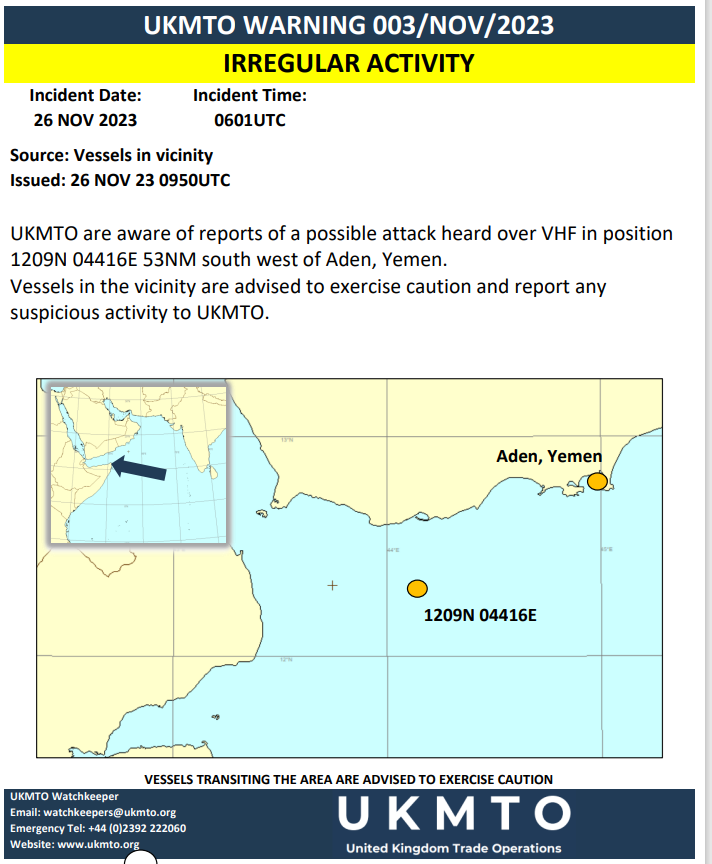 UK_MTO's tweet photo. UKMTO WARNING 003/NOV/2023
IRREGULAR ACTIVITY
UKMTO are aware of reports of a possible attack heard over VHF in position 1209N 04416E 53NM south west of Aden, Yemen.
Warnings - 2023 (https://t.co/5An1YH0JyE)
#MaritmeSecurity #MarSec https://t.co/KXJn3MAUUR