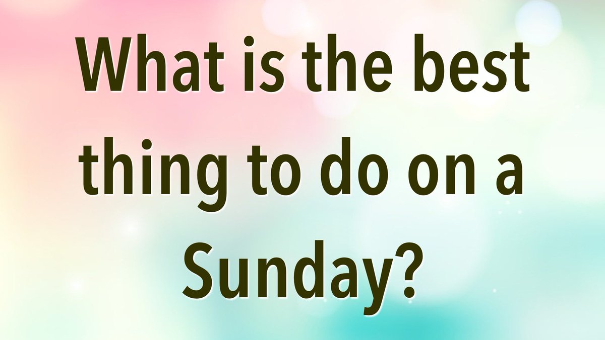What is the best thing to do on a Sunday?