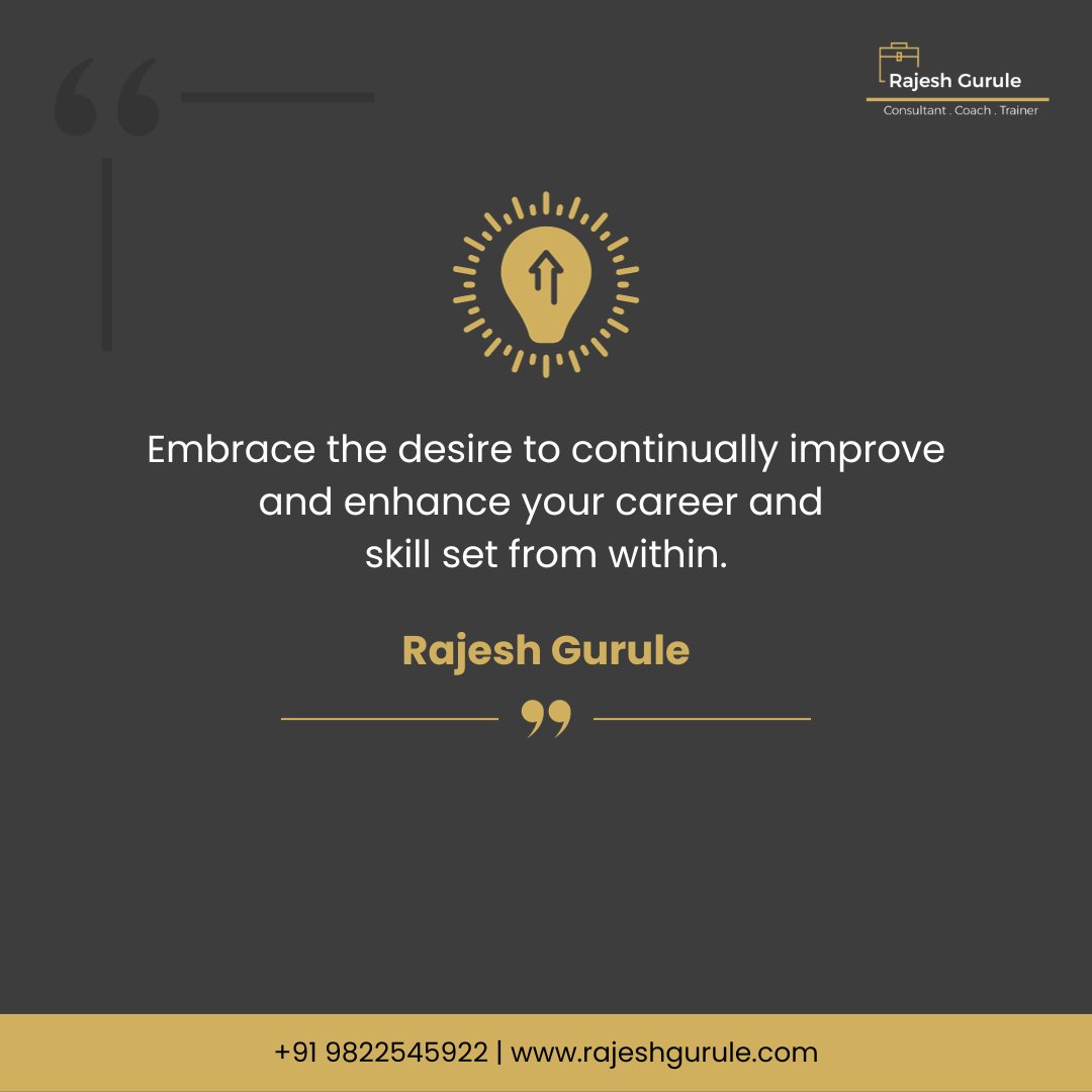gurulerajesh's tweet image. 𝗘𝗺𝗯𝗿𝗮𝗰𝗲 𝘁𝗵𝗲 𝗗𝗲𝘀𝗶𝗿𝗲 𝘁𝗼 𝗰𝗼𝗻𝘁𝗶𝗻𝘂𝗮𝗹𝗹𝘆 𝗶𝗺𝗽𝗿𝗼𝘃𝗲 𝗮𝗻𝗱 𝗲𝗻𝗵𝗮𝗻𝗰𝗲 𝘆𝗼𝘂𝗿 𝗰𝗮𝗿𝗲𝗲𝗿 𝗮𝗻𝗱 𝘀𝗸𝗶𝗹𝗹 𝘀𝗲𝘁 𝗳𝗿𝗼𝗺 𝘄𝗶𝘁𝗵𝗶𝗻.

 Rajesh Gurule 
Consultant. Coach. Trainer 
+91 9822545922