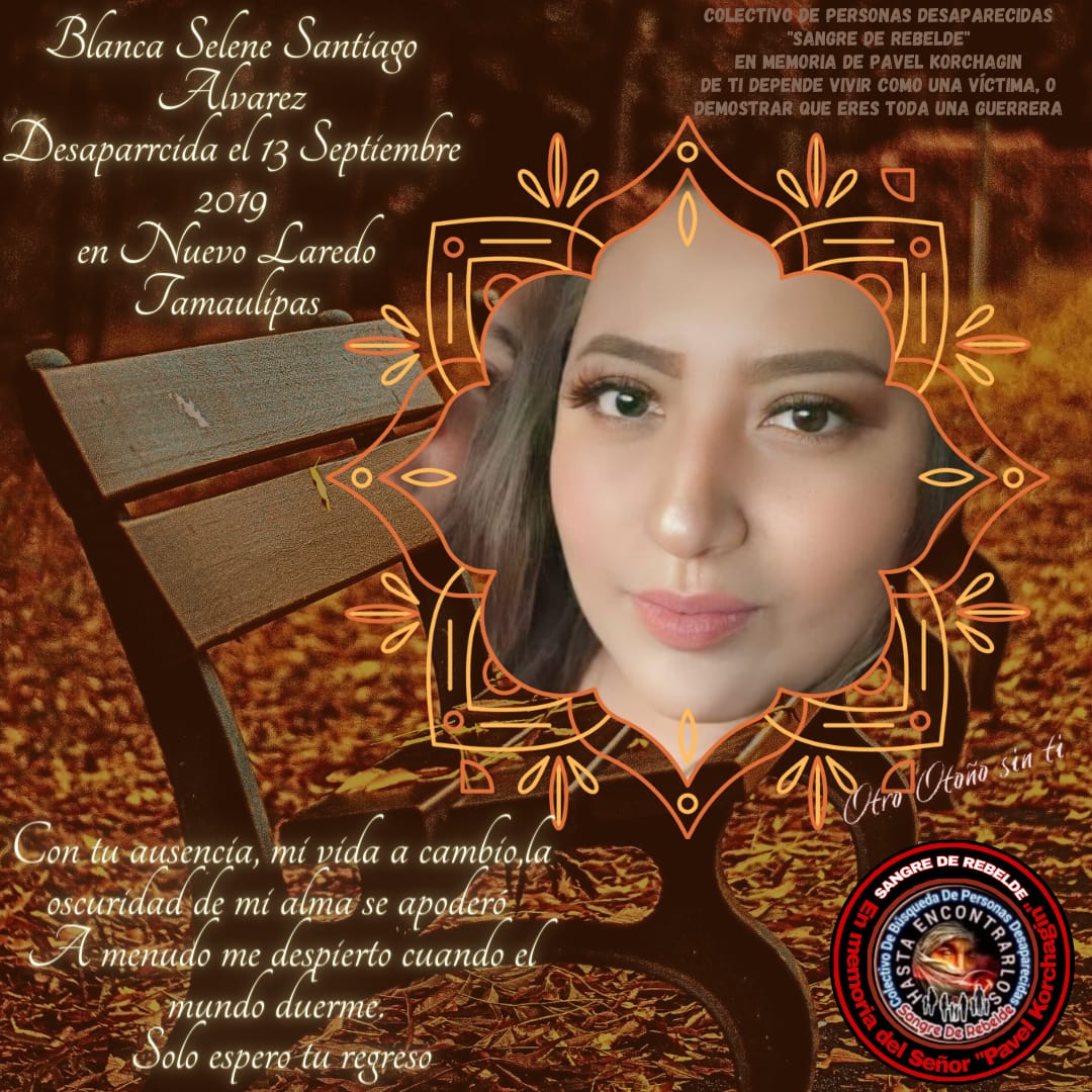 Celia Acuña Moreno (@celiaacuamoren1) on Twitter photo #TeBuscamoBlancaSeleneSantiagoÁlvarez
#Desaparecida el 13/09/2019
En #NuevoLaredo #Tamaulipas #Mexico 🇲🇽
Via <a href="/SeleneA50115504/">Selene Alvarez</a>
#RTsSolidarios
<a href="/sangrederebelde/">🇲🇽 Colectivo De Búsqueda SangreDeRebelde🇲🇽</a> #TeBuscamoBlancaSeleneSantiagoÁlvarez
#Desaparecida el 13/09/2019
En #NuevoLaredo #Tamaulipas #Mexico 🇲🇽
Via <a href="/SeleneA50115504/">Selene Alvarez</a>
#RTsSolidarios
<a href="/sangrederebelde/">🇲🇽 Colectivo De Búsqueda SangreDeRebelde🇲🇽</a>