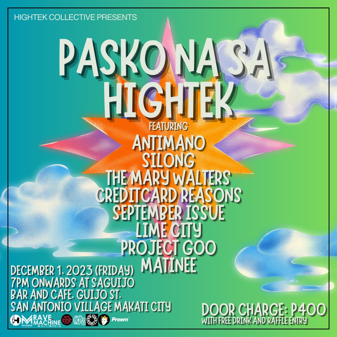 Dec 1 (Fri)- Hightek Collective presents: PASKO NA SA HIGHTEK w/ performance by: Antimano, @silongph, The Mary Walters, September Issue, Credit @CardReasons, Lime City, Matinee, Project Goo 7pm 400php w/ free drink and raffle entry