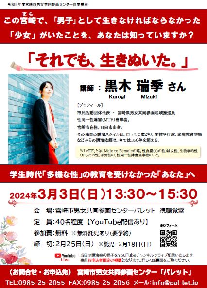 多様な性についての正しい知識、性的少数者が抱える問題や生きづらさ、性的少数者への配慮や支援など、理解を深めるための講演会「それでも、生きぬいた。」を2024年3月3日（日）黒木瑞季さん（市民活動団体代表・宮崎県男女共同参画地域推進員・性同一性障害（MTF）当事者）を講師に開催いたします。