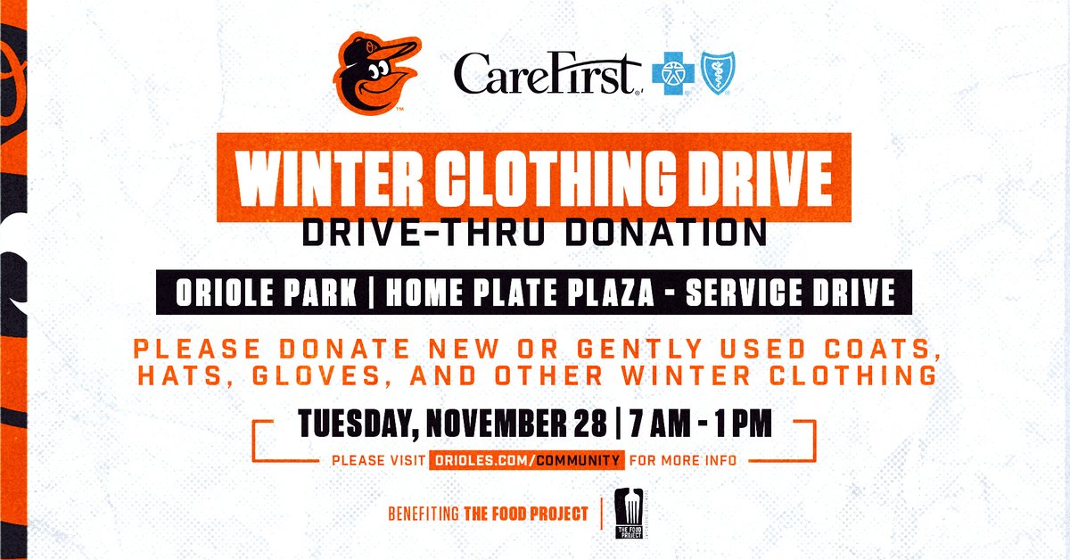 The <a href="/Orioles/">Baltimore Orioles</a>  and <a href="/CareFirst/">CareFirst BlueCross BlueShield</a>  to host a Drive-Thru Winter Clothing Drive.

Donations of  adult &amp; youth sized coats, scarves, winter hats, etc will be accepted in front of Home Plate Plaza  (near Gate D).

Fans will receive   2 tickets to a 2024 Orioles home game.