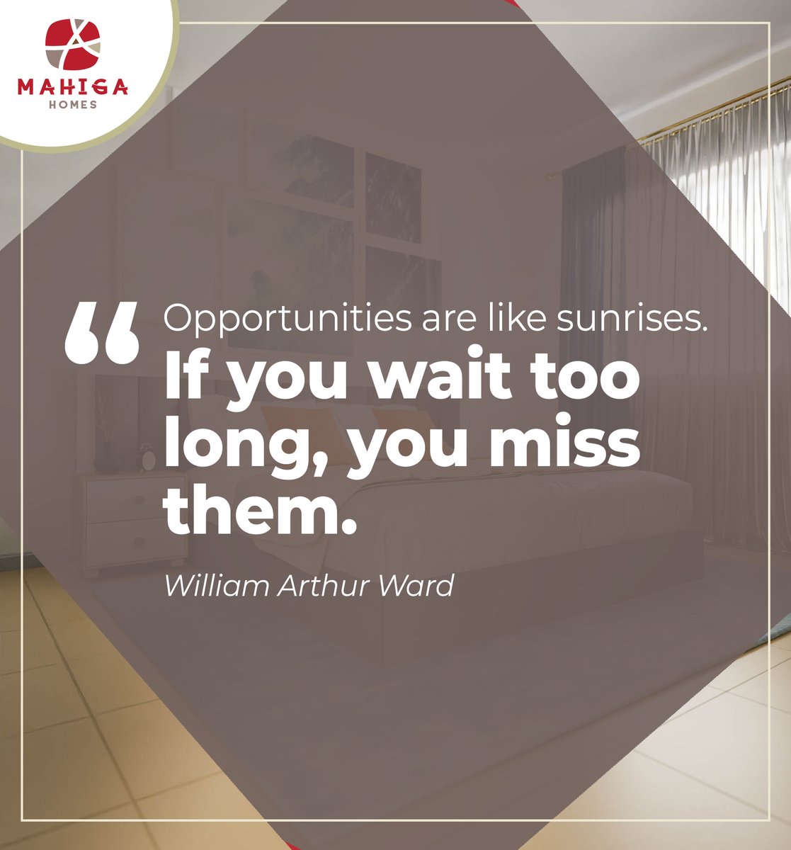 "Opportunities are like sunrises. If you wait too long, you miss them." – William Arthur Ward