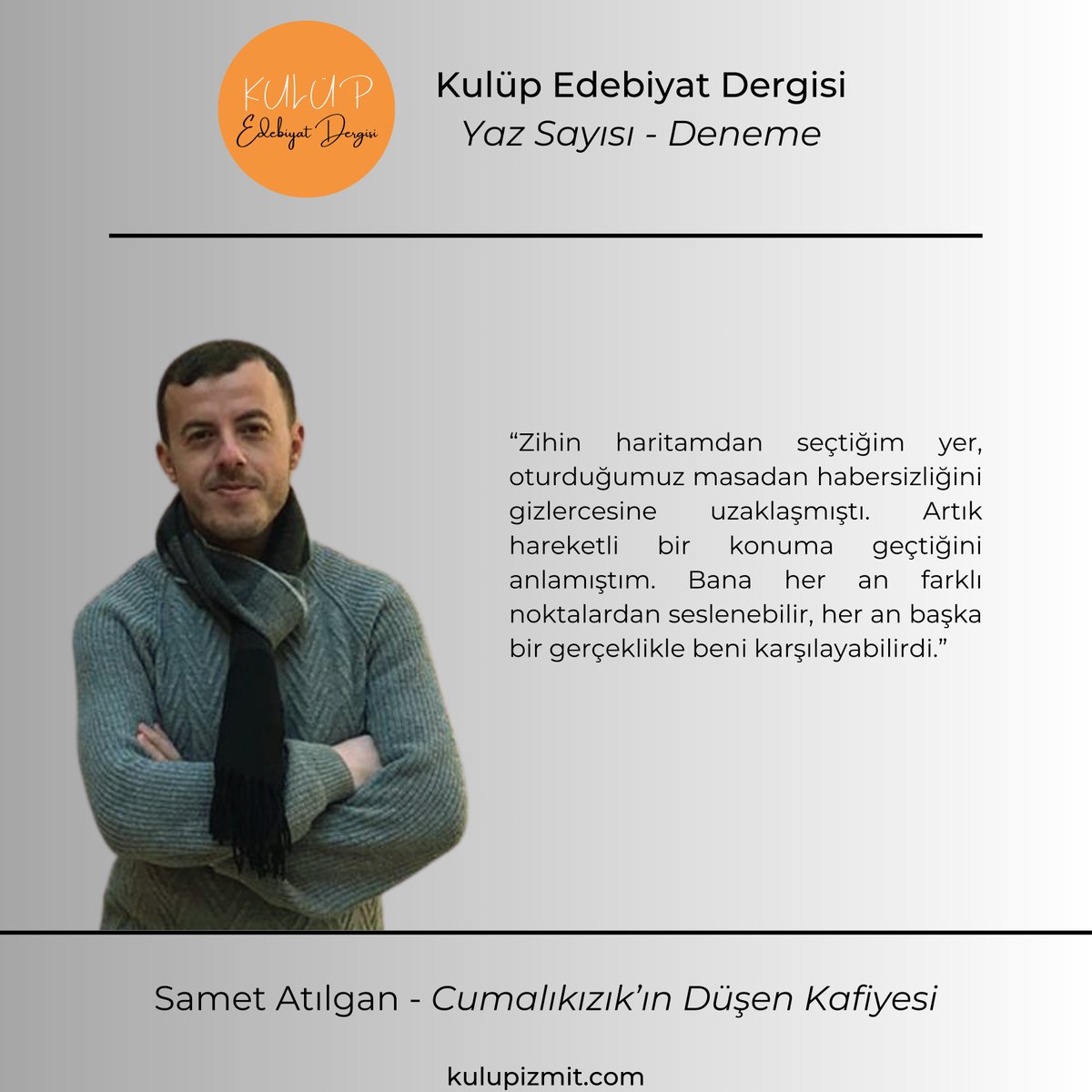 Samet Atılgan, "Cumalıkızık'ın Düşen Kafiyesi" denemesi ile dergimizin yaz sayısında yer aldı. Dergimize link aracılığıyla ulaşabilirsiniz.
kulupizmit.com/dergi/
<a href="/asamet_atlgan/">A.Samet Atılgan</a>
