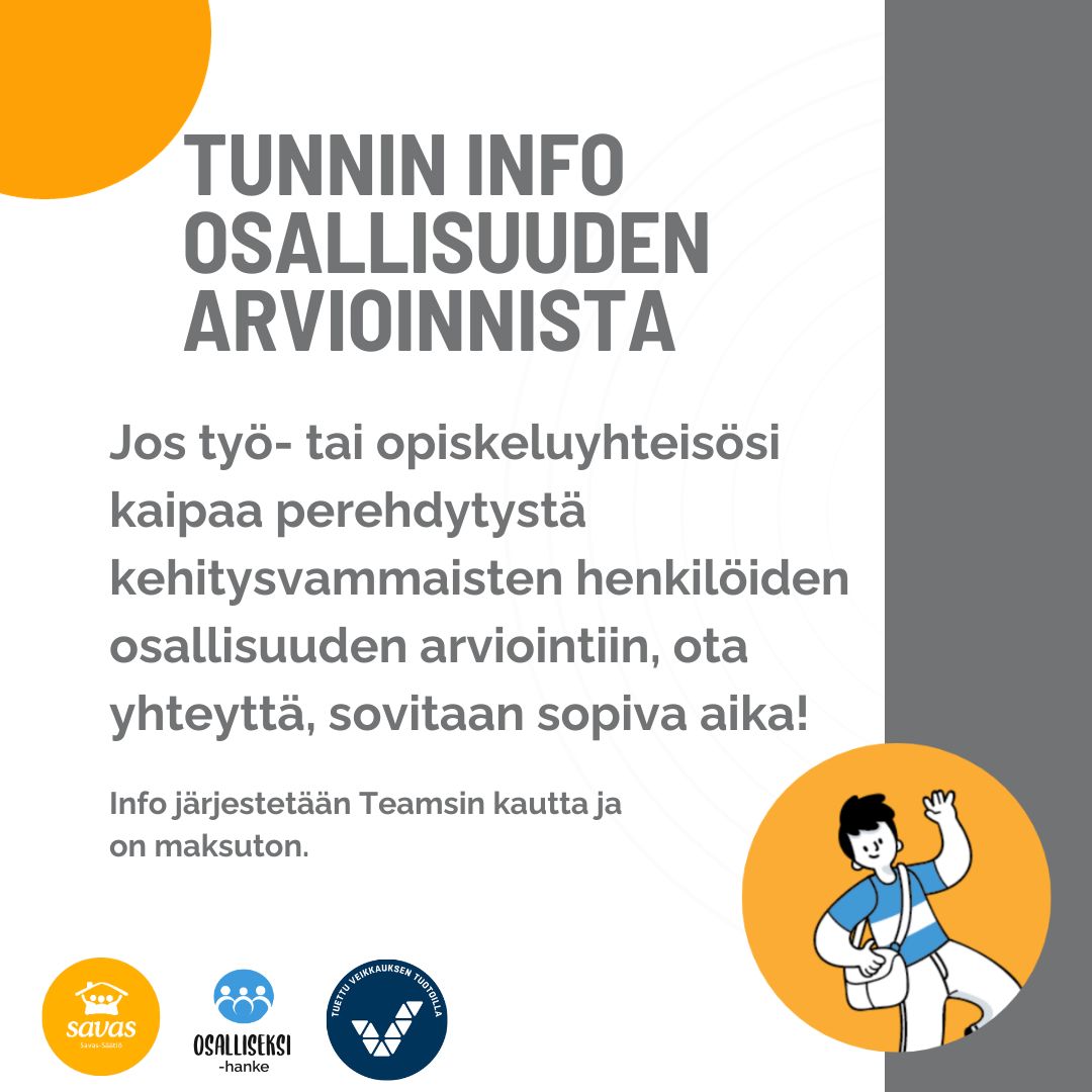 Varaa työ- tai opiskeluyhteisöllesi tunnin info uudesta osallisuuden arvioinnin työvälineestä, joka soveltuu kehitysvammaisille henkilöille ja muille erityisryhmille (osalliseksi.fi).
Aikoja joulu- ja tammikuussa. Ota yhteyttä maria.eriksson@savas.fi tai p. 041 731 1757