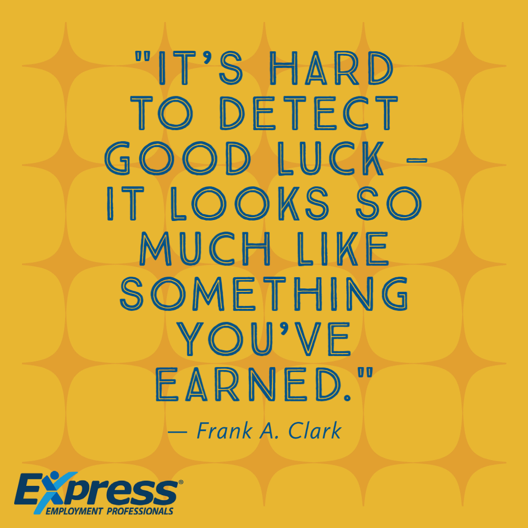 FIND YOUR MOTIVATION! - Chances are good luck will find its way to you as you work hard to earn the things you want. #MotivationMonday #ExpressPros