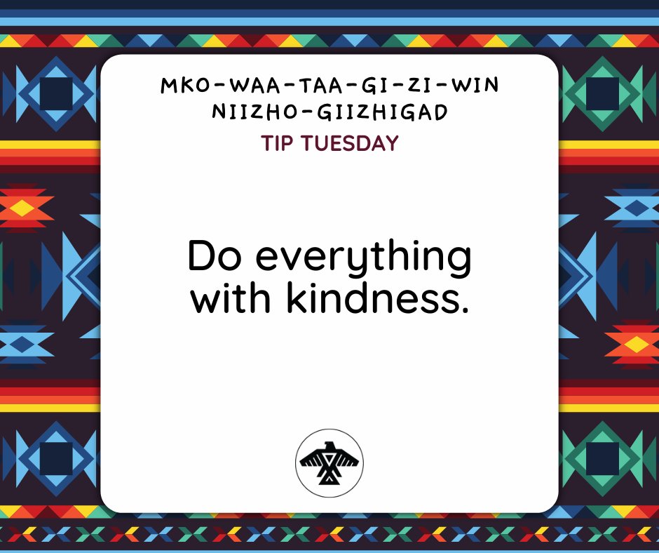 Mko-Waa-Taa-Gi-Zi-Win Niizho-Giizhigad
#TipTuesday 

Do everything with kindness.

Have a great day!