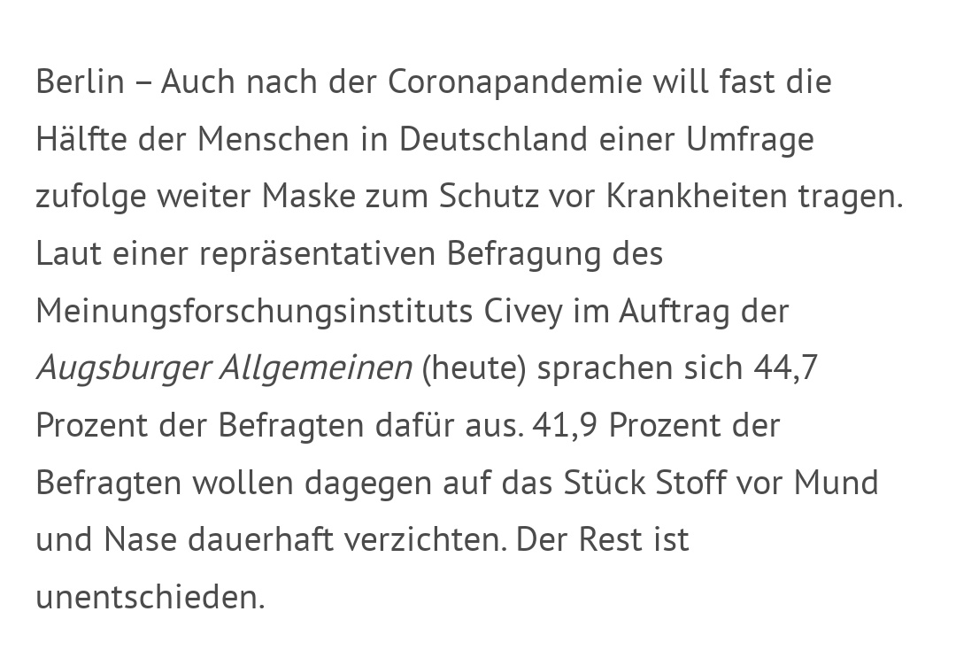 die umfrage von vor zwei jahren - ob man maske auch in zukunft tragen werde - ist zum wegwerfen. weder seh ich kranke leute masken tragen, noch im gesundheitsbereich, noch in der noch nie dagewesenen krankenstandswelle. da haben sich leute bisschen überschätzt im altruismus ne