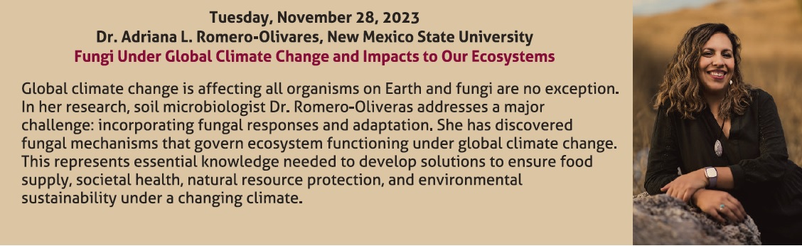 Our next lecture is Nov 28 at 7pm at the Rio Grande Theater. We will host Dr. Adriana Romero-Olivares speaking on Fungi under global climate change and Impacts to our ecosystems.