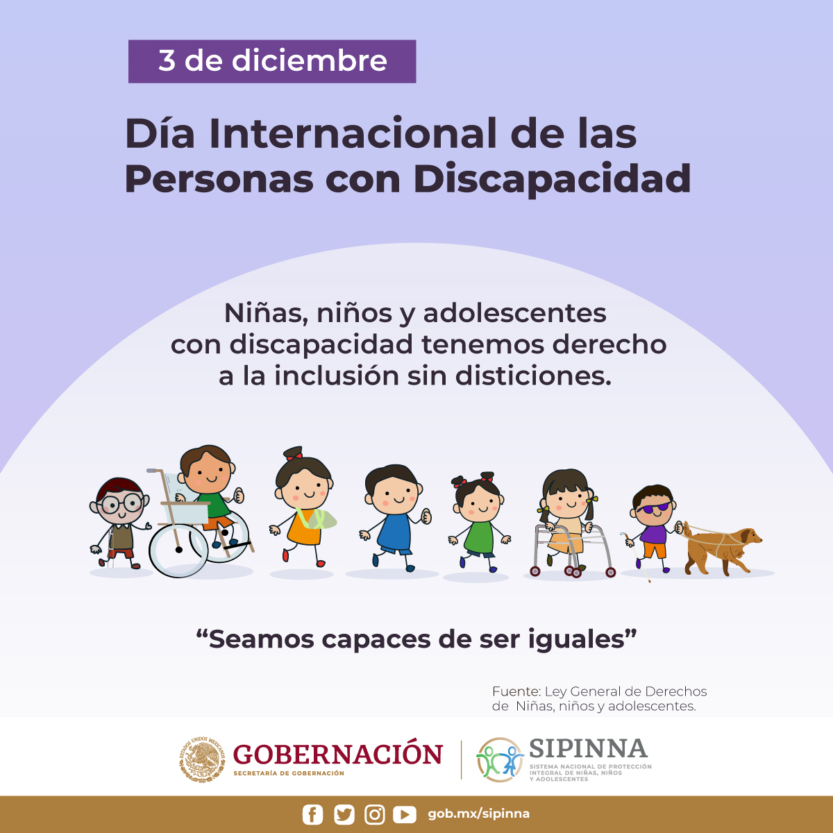 SIPINNA_MX's tweet photo. Hoy se conmemora el Día Internacional de las #PersonasConDiscapacidad #PCD.
Incluyamos a niñas, niños y adolescentes con discapacidad sin distinciones.
¡Seamos capaces de ser iguales! #EsSuDerecho
#Sipinna https://t.co/mSMPzIHApx