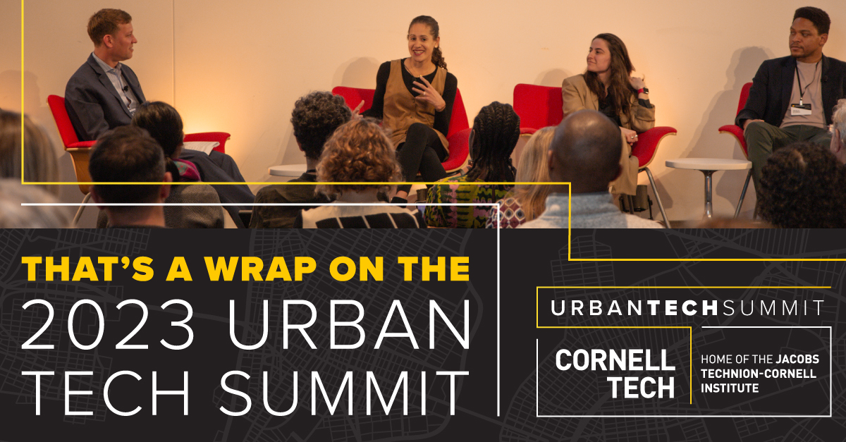 The 2023 Urban Tech Summit <a href="/cornell_tech/">Cornell Tech</a> was a huge success. Day Two kept up the momentum from yesterday, building on discussions about government policy, climate action, and technology. We hope to see everyone again in 2024!