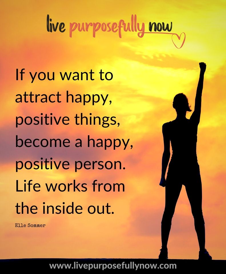 If you want to attract happy, positive things, become a happy positive person. Life works from the inside out. ~ #Positivity