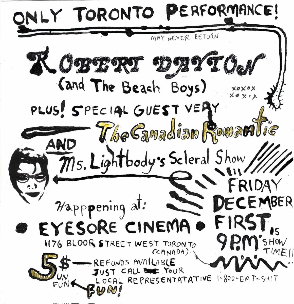 Toronto Dec 1st <a href="/eyesorecinema/">Eyesore Cinema</a> 
First Toronto show in 5 years. If it goes well I'll come back in 5 years. First Toronto appearance of Robert Dayton and The Beach Boys.