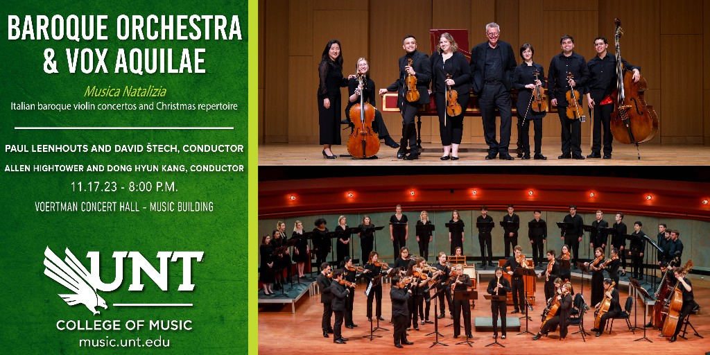 BAROQUE ORCHESTRA AND VOX AQUILAE: 'Musica Natalizia' includes works by Palestrina, Fantini, Zipoli, Brescianello, & Vivaldi conducted by Paul Leenhouts, David Štech, Allen Hightower, and Dong Hyun Kang. FRIDAY at 8:00 P.M. in Voertman Concert Hall. music.unt.edu/events