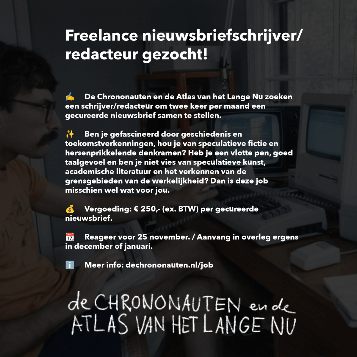 We zoeken bij <a href="/dechrononauten/">De Chrononauten en de Atlas van het Lange Nu</a> versterking van ons team. Iets voor jouw, of ken je iemand? Reageer of deel!

Voor meer info: dechrononauten.nl/job/

#hiring #job #vacature #redactie #schrijfwerk