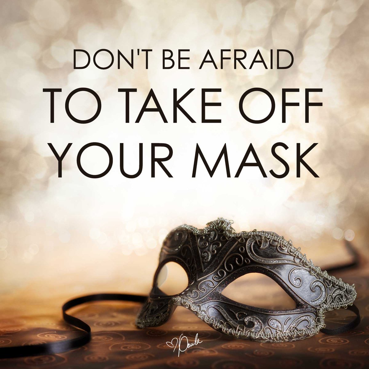 Don't be afraid to take off your mask, let down your guard and attract those who will love the real you :)
