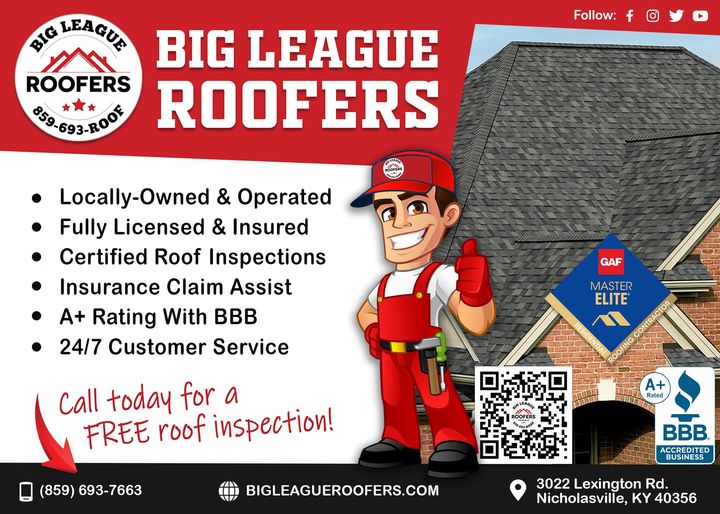 Big League Roofers is locally owned and operated!  We offer 24/7 Customer Service and FREE Roof Inspections.  Give us a call or visit our website for all your roofing needs.

📞  Lexington (859) 693-ROOF 
📞  Louisville (502) 876-ROOF 
🌐  bigleagueroofers.com