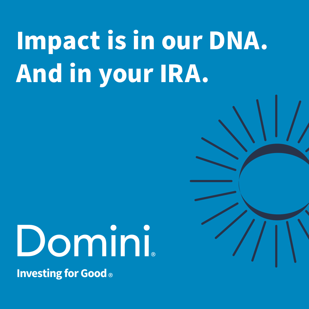 Impact is in our DNA. And in your IRA.

No matter what type of retirement account you open, our strict environmental and social standards will help inspire the future you want to see!

To learn more, visit: domini.com/invest-with-im…