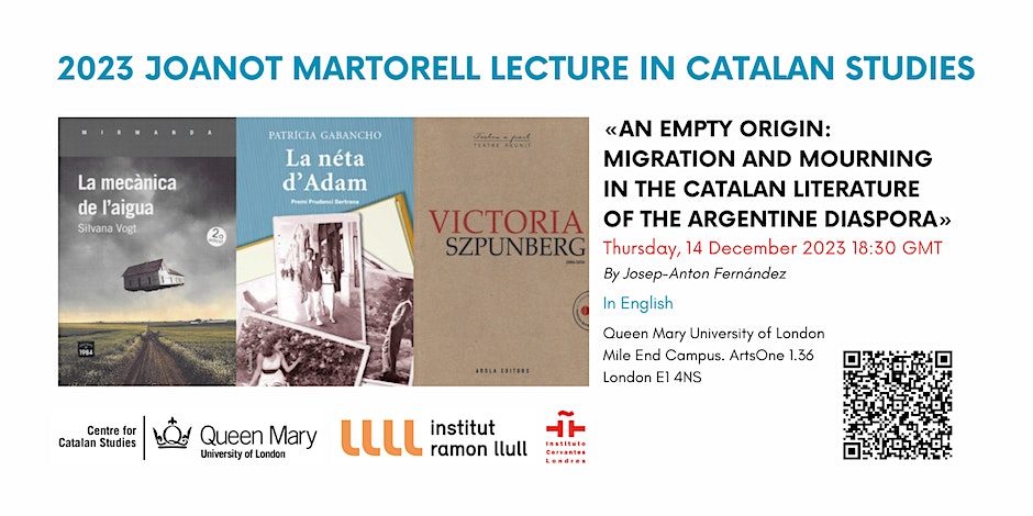 Don’t miss the 2023 Joanot Martorell Lecture in Catalan Studies
📅 14 Dec, 6:30 pm
“An Empty Origin: Migration and Mourning in the Catalan Literature of the Argentine Diaspora”, by Dr Josep-Anton Fernàndez bit.ly/2023JoanotMart…
<a href="/CCS_QMUL/">Catalan Studies QMUL</a> | <a href="/IRLlull_London/">Llull London</a> | <a href="/ModLangQMUL/">QMUL ModernLanguages</a>