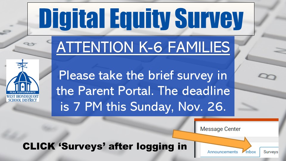 K-6 ONLY: Please take the Digital Equity Survey by Sunday, 11/26.

9⃣questions; should take less than 2⃣minutes

This is required by the State Education Dept.

🖱️Click "Surveys" in the Infinite Campus Parent Portal: bit.ly/ICPortal_WICSD. More details: smore.com/ra6bc.