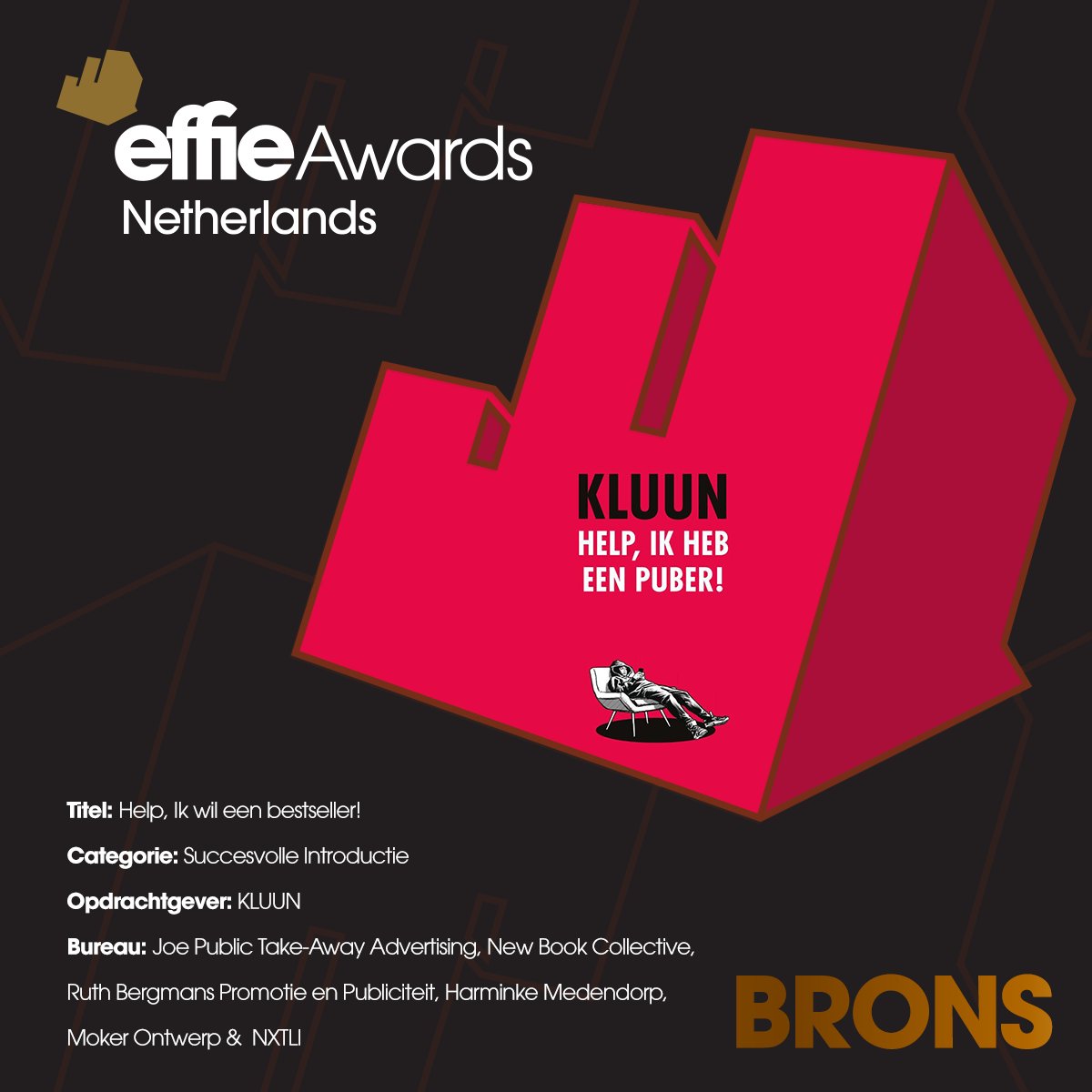 📚  Niet alleen een bestseller, maar ook een Bronzen Effie! 

<a href="/kluun/">Kluun</a> | Help, ik wil een bestseller! 
Categorie: Succesvolle Introductie

Door: <a href="/joepublicadv/">Joe Public</a>, <a href="/newbookcollect/">New Book Collective</a>, Ruth Bergmans, Harminke Medendorp, <a href="/MokerOntwerp/">Moker Ontwerp</a> &amp; <a href="/nxtliNL/">NXTLI</a> 

#effies