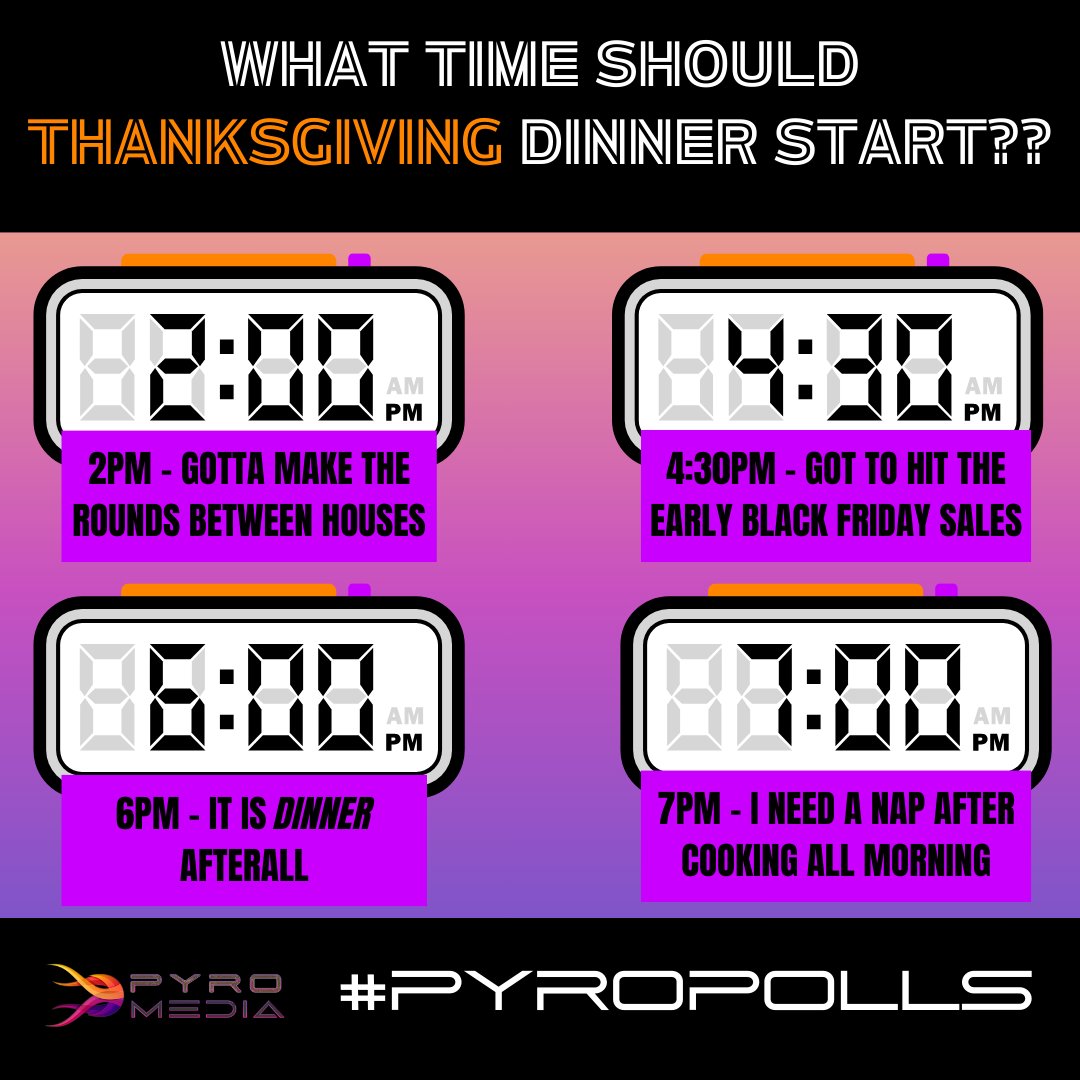 pyromedianet's tweet image. Alright #PyroMediaFam we've got another #PyroPolls for you:

What time SHOULD Thanksgiving dinner start?? (if you're feeling particularly messy, go ahead and add the time it ACTUALLY starts in your family 😂)

Our choices: 2PM, 4:30PM, 6:00PM, or 7PM
