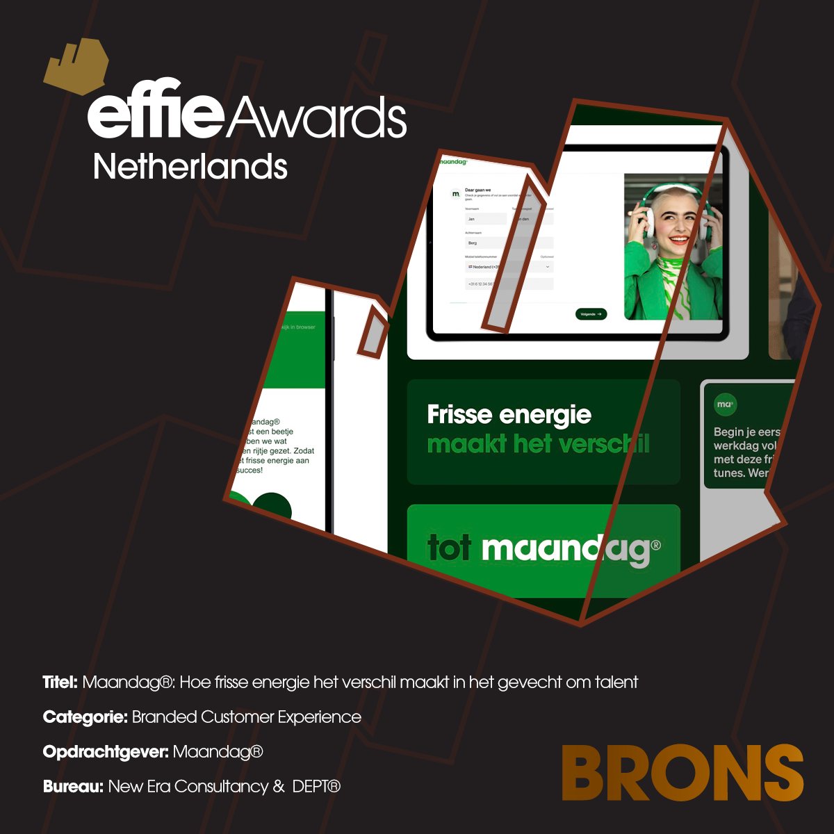 De laatste Bronzen Effie van 2023 gaat naar...
Maandag® | Hoe frisse energie het verschil maakt in het gevecht om talent
Categorie: Branded Customer Experience

Door: New Era Consultancy &amp; DEPT®

#effies