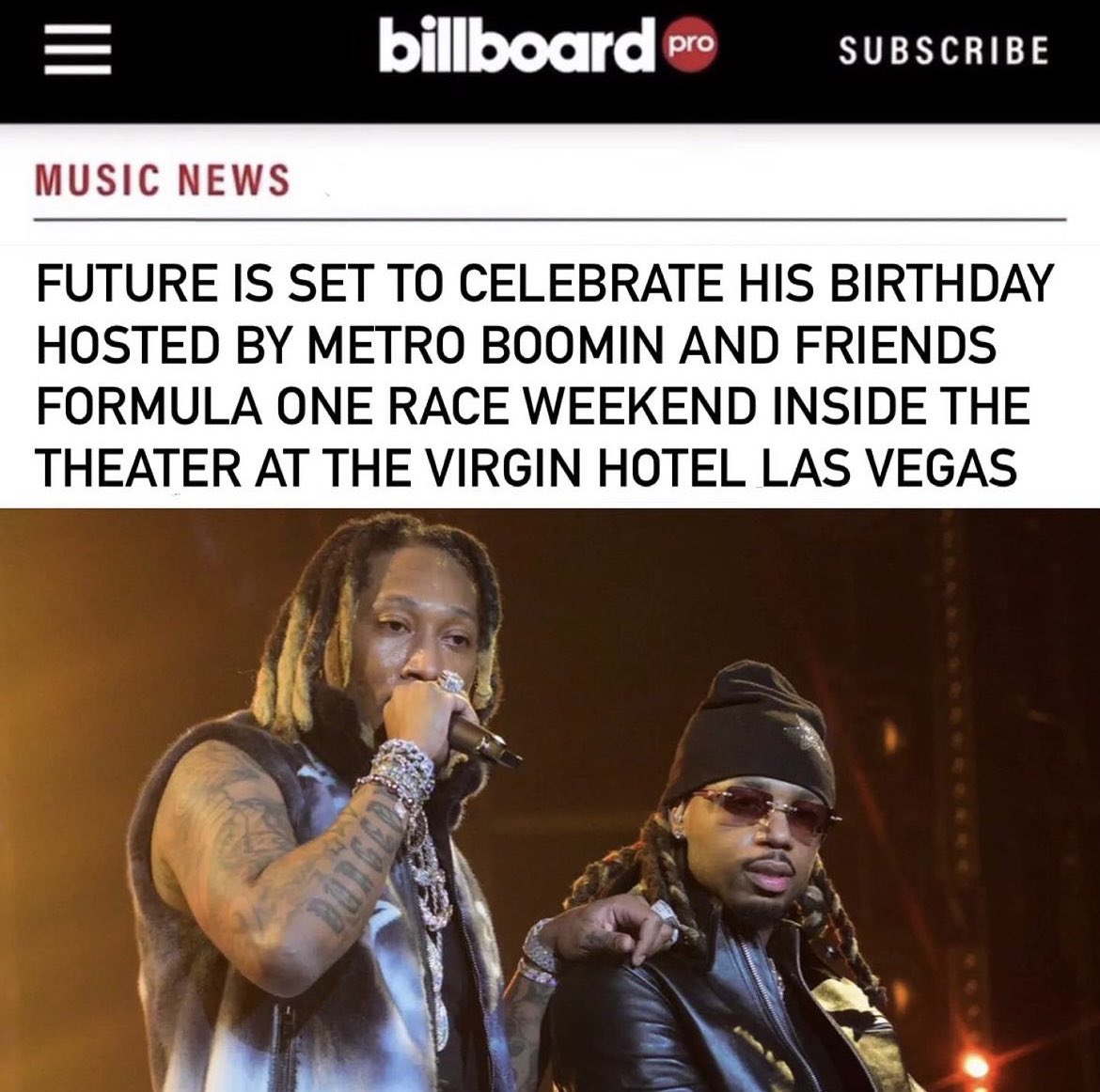 Las Vegas, NV - Saturday November 18th, The must-attend birthday celebration for <a href="/future/">Future</a>. Hosted by <a href="/metroboomin/">Metro Boomin</a> &amp; Friends at The Virgin Theater inside the Virgin Hotel. Powered by <a href="/agentertainment/">agentertainment</a> <a href="/headlinerworld/">Headliner</a> @elevatelasvegasvip <a href="/ikonpresents/">iKon Presents</a> 

TIX: axs.com