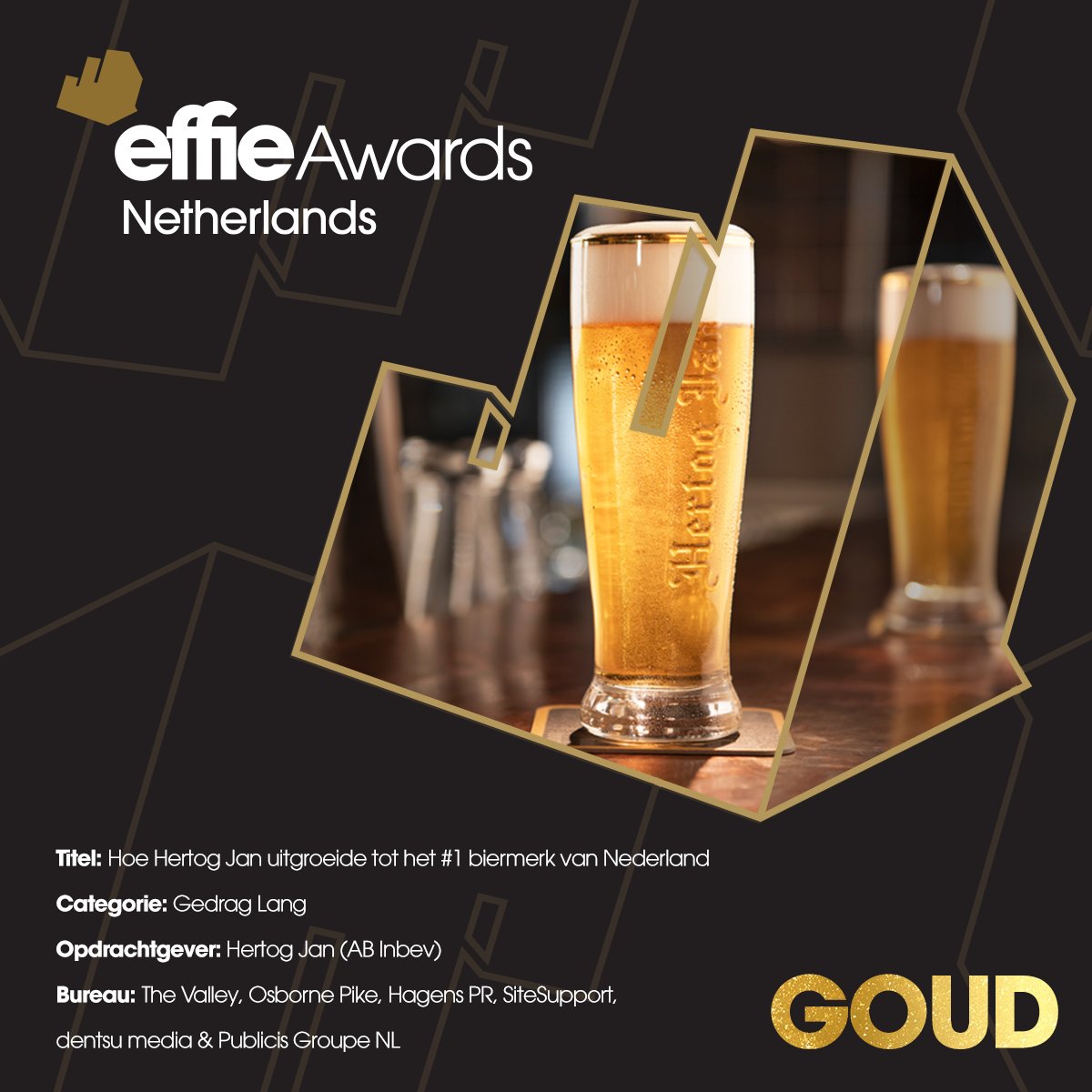 Proost! 👑 De Gouden Effie gaat naar...

Hertog Jan (<a href="/abinbev/">AB InBev</a>) | Hoe Hertog Jan uitgroeide tot het #1 biermerk van Nederland
Categorie: Gedag Lang

Door: <a href="/_thevalley/">kiara</a>, Hagens PR, <a href="/osbornepike/">Osborne Pike</a>, <a href="/SiteSupport/">SiteSupport</a>, dentsu Media &amp; <a href="/PublicisGroupe/">Publicis Groupe</a> NL

#effies