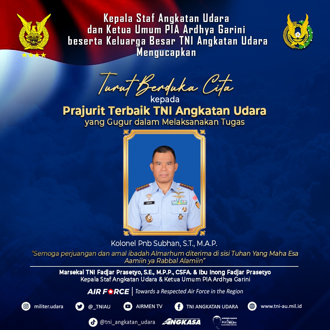 🌏 Kepala Staf Angkatan Udara dan Ketua Umum PIA Ardhya Garini beserta Seluruh Keluarga Besar TNI Angkatan Udara, mengucapkan:

Turut Berduka Cita kepada Prajurit Terbaik TNI Angkatan Udara yang Gugur dalam Melaksanakan Tugas.

Kolonel Pnb Subhan, S.T., M.A.P., merupakan Alumnus