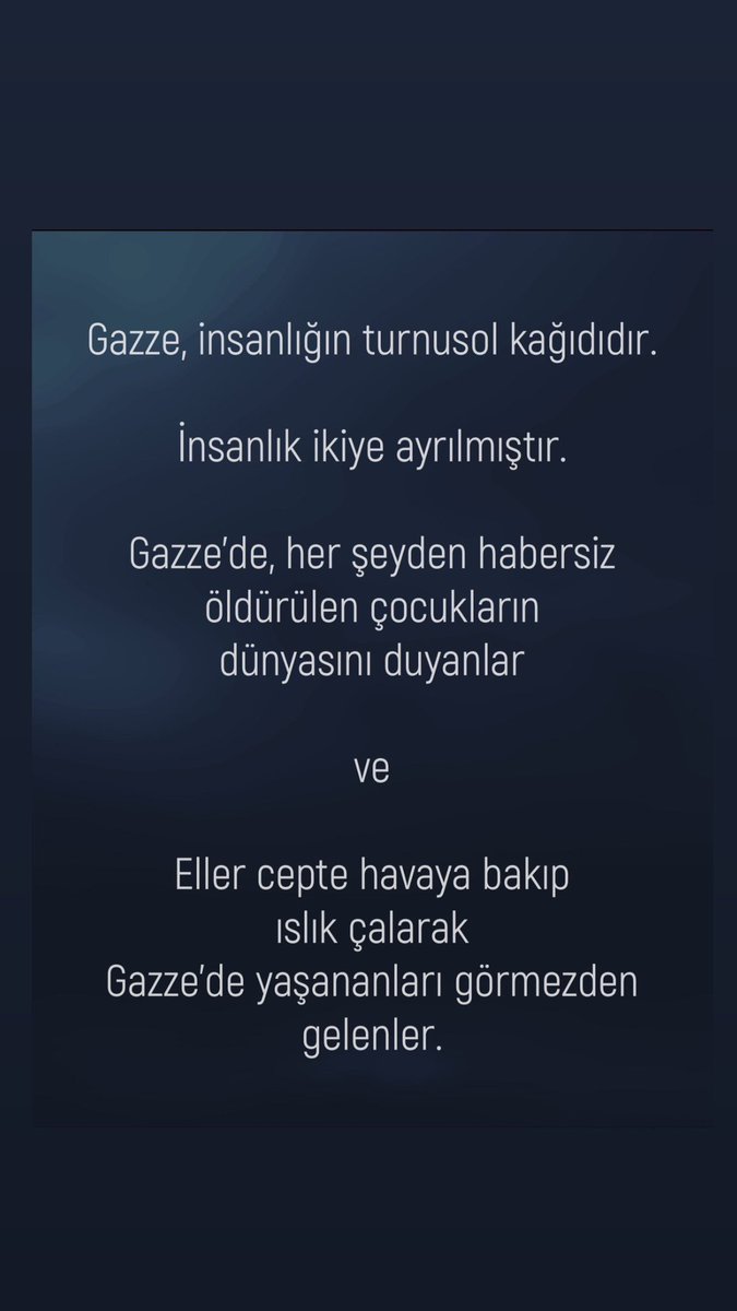 Gazze, insanlığın turnusol kağıdıdır.
İnsanlık ikiye ayrılmıştır.

Gazze'de, her şeyden habersiz öldürülen çocukların dünyasını duyanlar
ve
Eller cepte havaya bakıp
ıslık çalarak
Gazze'de yaşananları görmezden gelenler.
#gazze #GenocideinGaza