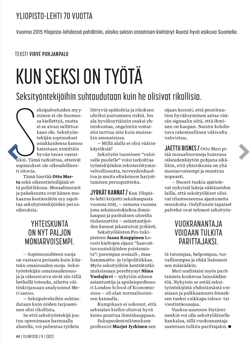 Yliopisto-lehti haastatteli minua väitöstutkimukseeni liittyen. Viestini voidaan tiivistää: "Seksityö on työtä". Meillä ei ole oikeudellisia perusteita asettaa seksityöntekijöitä muita työntekijöitä huonompaan asemaan. Perusoikeudet suojaavat myös seksityöntekijöitä.