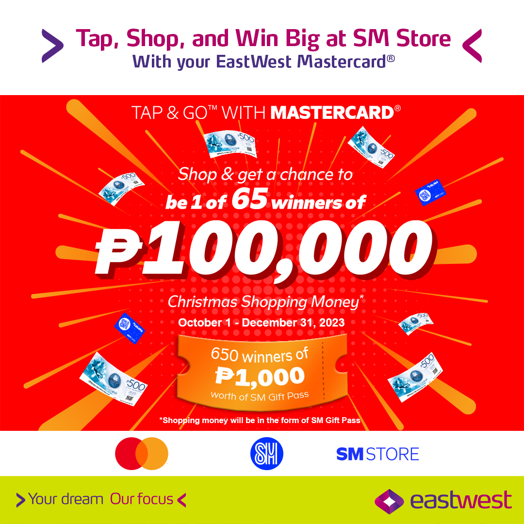 Every Tap & Go transaction of at least Php 6,500 (straight or installment) using your EastWest Mastercard at SM Store will give you a chance to instantly win Php 100,000 Christmas Shopping Money or Php 1,000 SM Gift Pass. T&Cs apply. DTIFTEB-176428 S2023. bit.ly/40PDNbZ